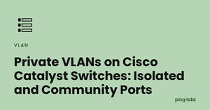 Private VLANs on Cisco Catalyst Switches: Isolated and Community Ports