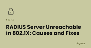 RADIUS Server Unreachable in 802.1X: Causes and Fixes
