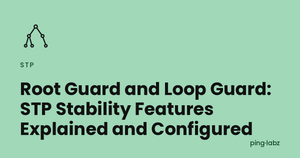 Root Guard and Loop Guard: STP Stability Features Explained and Configured