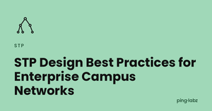 STP Design Best Practices for Enterprise Campus Networks