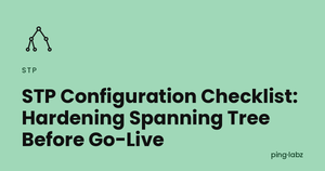 STP Configuration Checklist: Hardening Spanning Tree Before Go-Live