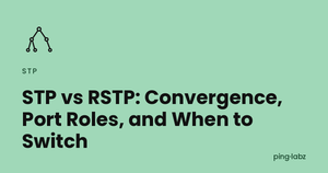 STP vs RSTP: Convergence, Port Roles, and When to Switch