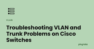 Troubleshooting VLAN and Trunk Problems on Cisco Switches