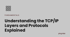 Understanding the TCP/IP Layers and Protocols Explained