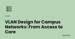 VLAN Design for Campus Networks: From Access to Core