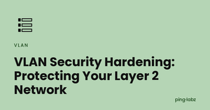 VLAN Security Hardening: Protecting Your Layer 2 Network