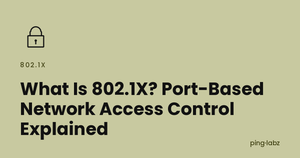 What Is 802.1X? Port-Based Network Access Control Explained