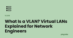 What Is a VLAN? Virtual LANs Explained for Network Engineers